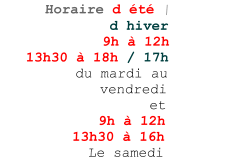 HHoraire d �t� |                    d hiver 9h � 12h 13h30 � 18h / 17h du mardi au vendredi et 9h � 12h 13h30 � 16h Le samedi
